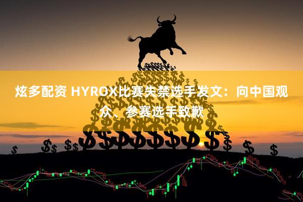炫多配资 HYROX比赛失禁选手发文：向中国观众、参赛选手致歉